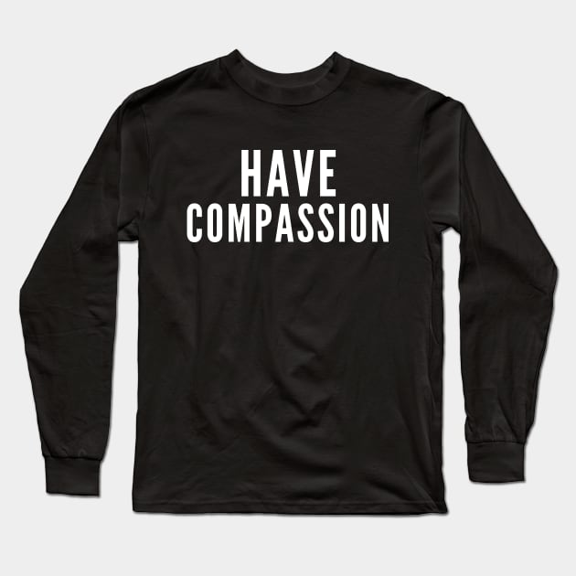 Be Compassionate Long Sleeve T-Shirt by Likeable Design